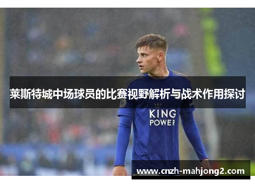 莱斯特城中场球员的比赛视野解析与战术作用探讨