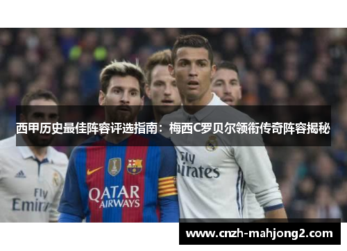 西甲历史最佳阵容评选指南:梅西C罗贝尔领衔传奇阵容揭秘 西甲历史最佳阵容评选指南:梅西C罗贝尔领衔传奇阵容揭秘