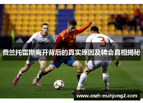 费兰托雷斯离开背后的真实原因及转会真相揭秘