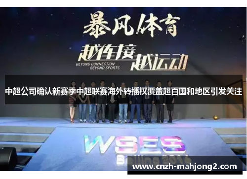 中超公司确认新赛季中超联赛海外转播权覆盖超百国和地区引发关注