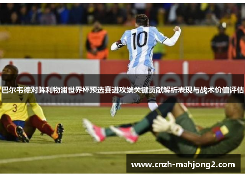 巴尔韦德对阵利物浦世界杯预选赛进攻端关键贡献解析表现与战术价值评估