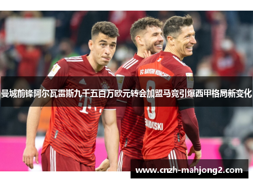 曼城前锋阿尔瓦雷斯九千五百万欧元转会加盟马竞引爆西甲格局新变化 曼城前锋阿尔瓦雷斯九千五百万欧元转会加盟马竞引爆西甲格局新变化