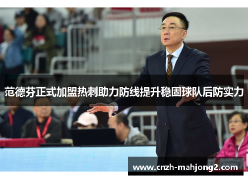 范德芬正式加盟热刺助力防线提升稳固球队后防实力 范德芬正式加盟热刺助力防线提升稳固球队后防实力