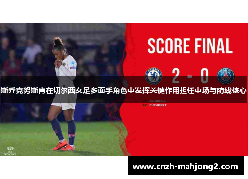 斯乔克努斯肯在切尔西女足多面手角色中发挥关键作用担任中场与防线核心
