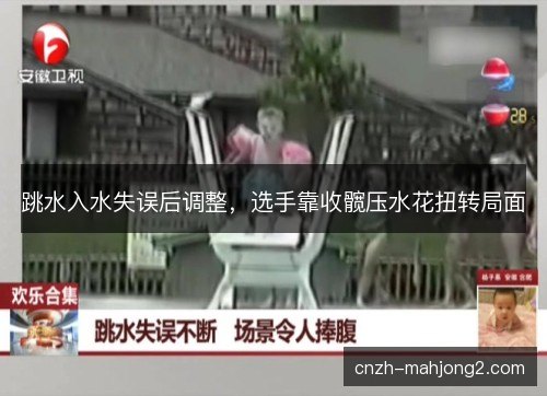 跳水入水失误后调整,选手靠收髋压水花扭转局面 跳水入水失误后调整,选手靠收髋压水花扭转局面